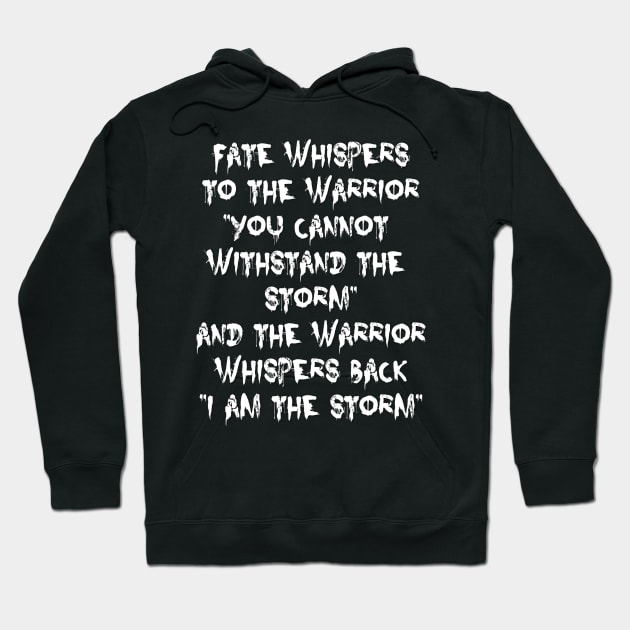 Fate Whispers to the Warrior | I am the Storm | motivational quote Hoodie by DesignsbyZazz